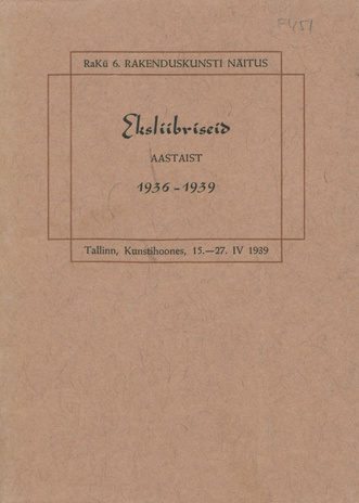 Eksliibriseid aastaist 1936-1939 : Rakü 6. rakenduskunsti näitus : Tallinn, Kunstihoones, 15. - 27. IV 1939 