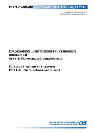 EVS-EN 1991-1-3:2006/A1:2016 Eurokoodeks 1 : ehituskonstruktsioonide koormused. Osa 1-3, Üldkoormused. Lumekoormus = Eurocode 1 : actions on structures. Part 1-3, General actions. Snow loads 