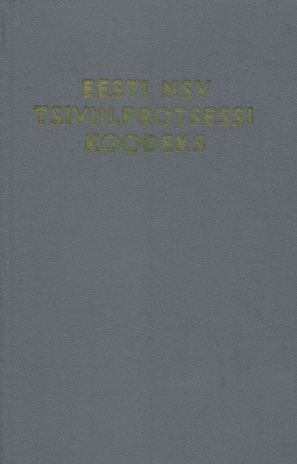 Eesti NSV tsiviilprotsessi koodeks : ametlik tekst muudatuste ja täiendustega seisuga 1. juuli 1976 