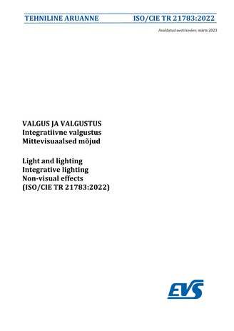 ISO/CIE TR 21783:2022 Valgus ja valgustus : integratiivne valgustus. Mittevisuaalsed mõjud = Light and lighting : integrative lighting. Non-visual effects (ISO/CIE TR 21783:2022) 