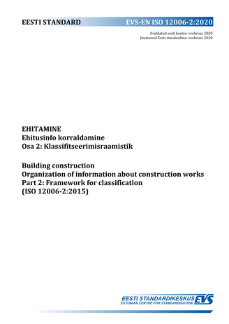 EVS-EN-ISO 12006-2:2020 Ehitamine : ehitusinfo korraldamine. Osa 2, Klassifitseerimisraamistik = Building construction : organization of information about construction works. Part 2, Framework for classification (ISO 12006-2:2015) 