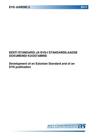 EVS juhend 2:2013 Eesti standardi ja EVS-i standardilaadse dokumendi koostamine = Development of an Estonian standard and of an EVS publication 