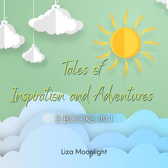 Tales of inspiration and adventures : 3 books in 1 
