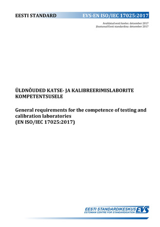 EVS-EN ISO/IEC 17025:2017 Üldnõuded katse- ja kalibreerimislaborite kompetentsusele = General requirements for the competence of testing and calibration laboratories (EN ISO/IEC 17025:2017) 