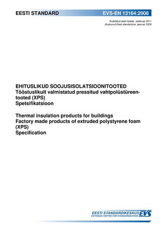 EVS-EN 13164:2008 Ehituslikud soojusisolatsioonitooted : tööstuslikult valmistatud pressitud vahtpolüstüreentooted (XPS) : spetsifikatsioon = Thermal insulation products for buildings : factory made products of extruded polystyrene foam...