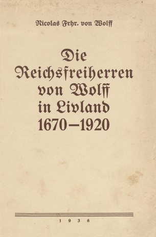 Die Reichsfreiherren von Wolff in Livland 1670-1920 