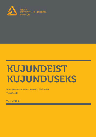 Kujundeist kujunduseks : disaini õppetooli valitud lõputööd 2010-2011 ; (Eesti Ettevõtluskõrgkooli Mainor toimetised, 1)