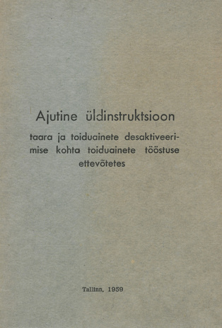 Ajutine üldinstruktsioon taara ja toiduainete desaktiviseerimise kohta toiduainete tööstuse ettevõtetes : kinnitatud 28. mail 1957. a.