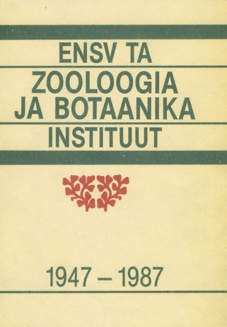 Zooloogia ja Botaanika Instituut 1947-1987 : [lühiülevaade teaduslikust tegevusest] 