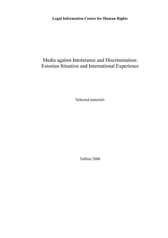Media against intolerance and discrimination: Estonian situation and international experience: project "Promotion of non-discrimination and tolerance in the Estonian society through mass media" : selected materials