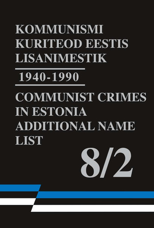 Kommunismi kuriteod Eestis : lisanimestik 1940-1990 raamatute R1-R7 täiendamiseks = Communist crimes in Estonia : additional name list 1940-1990 : supplements for books R1-R7 