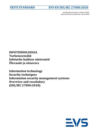 EVS-EN ISO/IEC 27000:2020 Infotehnoloogia : turbemeetodid. Infoturbe halduse süsteemid. Ülevaade ja sõnavara = Information technology : security techniques. Information security management systems. Overview and vocabulary (ISO/IEC 27000:2018) 