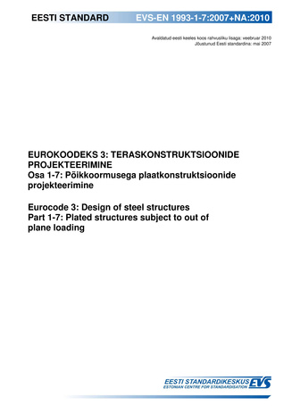EVS-EN 1993-1-7:2007+NA:2010 Eurokoodeks 3: teraskonstruktsioonide projekteerimine. Osa 1-7, Põikkoormusega plaatkonstruktsioonide projekteerimine = Eurocode 3: design of steel structures. Part 1-7, Plated structures subject to out of plane loading