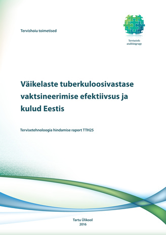 Väikelaste tuberkuloosivastase vaktsineerimise efektiivsus ja kulud Eestis : tervisetehnoloogia hindamise raport TTH25 