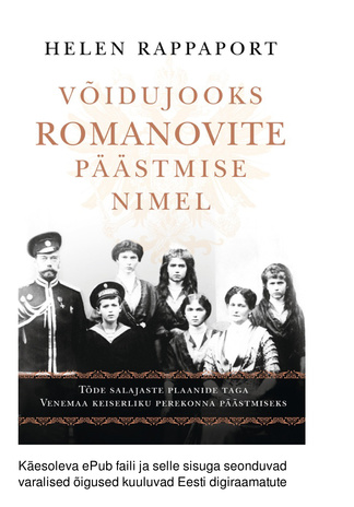 Võidujooks Romanovite päästmise nimel : tõde salajaste plaanide taga Venemaa keiserliku perekonna päästmiseks