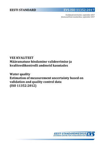 EVS-ISO 11352:2017 Vee kvaliteet : määramatuse hindamine valideerimise ja kvaliteedikontrolli andmeid kasutades = Water quality : estimation of measurement uncertainty based on validation and quality control data (ISO 11352:2012) 