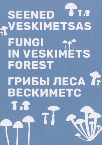 Seened Veskimetsas = Fungi in Veskimets forest = Грибы леса Вескиметс