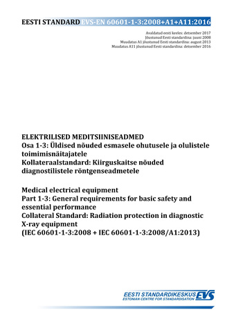 EVS-EN 60601-1-3:2008+A1+A11:2016 Elektrilised meditsiiniseadmed. Osa 1-3, Üldised nõuded esmasele ohutusele ja olulistele toimimisnäitajatele : kollateraalstandard: kiirguskaitse nõuded diagnostilistele röntgenseadmetele = Medical electrical equipment...