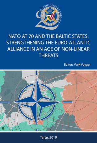 NATO at 70 and the Baltic States : strengthening the Euro-Atlantic Alliance in the age of non-linear threats 