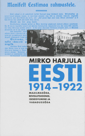 Eesti 1914-1922 : maailmasõda, revolutsioonid, iseseisvumine ja Vabadussõda 