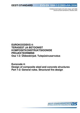EVS-EN 1994-1-2:2005+NA:2008 Eurokoodeks 4: terasest ja betoonist komposiitkonstruktsioonide projekteerimine. Osa 1-2, Üldeeskirjad. Tulepüsivusarvutus = Eurocode 4: design of composite steel and concrete structures. Part 1-2, General rules. Structural...