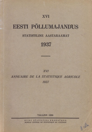 Eesti põllumajandus 1937 : statistiline aastaraamat = Annuaire de la statistique agricole 1937 ; 16 1938