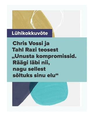 Lühikokkuvõte Chris Vossi ja Tahl Razi teosest „Unusta kompromissid. Räägi läbi nii, nagu sellest sõltuks sinu elu“
