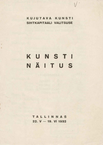 Kujutava Kunsti Sihtkapitaali Valitsuse kunsti näitus : Tallinnas 22. V - 19. VI 1932