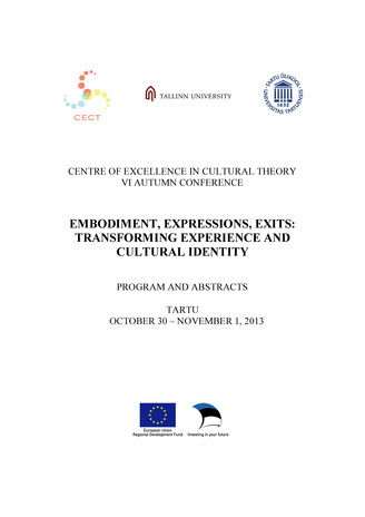 Centre of Excellence in Cultural Theory VI Autumn Conference "Embodiment, expressions, exits: transforming experience and cultural identity" : program and abstracts : Tartu, October 30-November 1, 2013