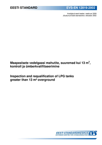 EVS-EN 12819:2002 Maapealsete vedelgaasi mahutite, suuremad kui 13 m³, kontroll ja ümberkvalifitseerimine = Inspection and requalification of LPG tanks greater than 13 m³ overground
