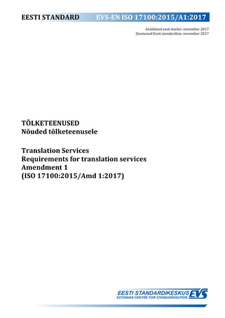EVS-EN ISO 17100:2015/A1:2017 Tõlketeenused : nõuded tõlketeenusele = Translation services : requirements for translation services. Amendment 1 (ISO 17100:2015/Amd 1:2017) 
