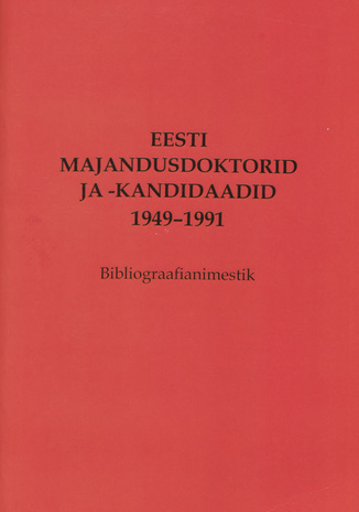 Eesti majandusdoktorid ja -kandidaadid 1949-1991 : bibliograafianimestik 