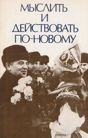 Мыслить и действовать по-новому : прибывание М. С. Горбачева в ЭССР 19 - 21 февраля 1987 г.