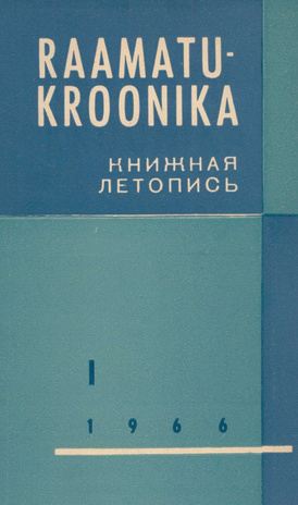 Raamatukroonika : Eesti rahvusbibliograafia = Книжная летопись : Эстонская национальная библиография ; 1 1966