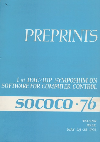 Preprints 1st IFAC/IFIP Symposium on Software for Computer Control, SOCOCO-76 : Tallinn, USSR, May 25-28, 1976 