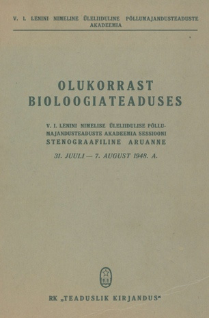 Olukorrast bioloogiateaduses : V. I. Lenini nimelise Üleliidulise Põllumajandusteaduste Akadeemia sessiooni stenograafiline aruanne : 31. juuli - 7. august 1948. a.