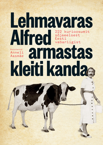 Lehmavaras Alfred armastas kleiti kanda : 222 kurioosumit sõjaeelsest Eesti vabariigist 